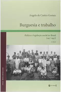 Burguesia e Trabalho : Política e Legislação Social no Brasil (1917-