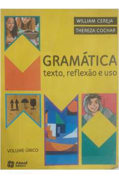 Gramática: Texto Reflexão e Uso - Volume Único