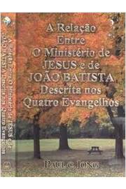 A Relação Entre o Ministério de Jesus e de João Batista Descrita...