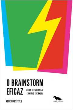 O Brainstorm Eficaz: Como Gerar Ideias Com Mais Eficiência - (1ª Ed.)