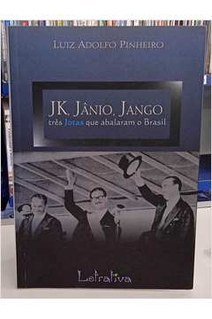 Jk, Jânio, Jango Três Jotas Que Abalaram o Brasil