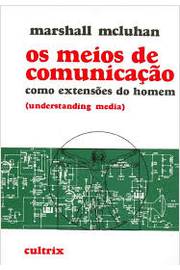 Os Meios de Comunicação Como Extensões do Homem ( Understanding Media)