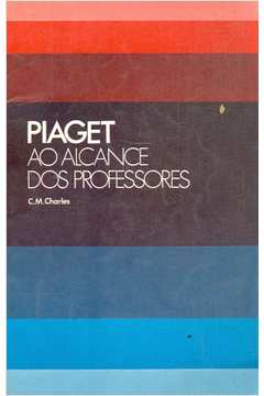 Livro: Piaget ao Alcance dos Professores - C. M. Charles