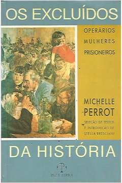 Os Excluídos da História: Operários, Mulheres e Prisioneiros