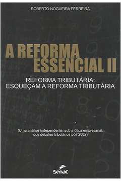 A Reforma Essencial II - Reforma Tributária - Esqueçam a Reforma...