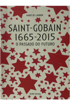 Saint-gobain 1665-2015 - o Passado do Futuro