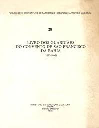 Livro dos Guardiães do Convento de São Francisco da Bahia ( 1587-1862)