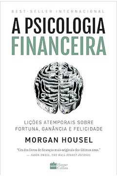 A Psicologia Financeira: Lições Atemporais Sobre Fortuna, Ganância e F
