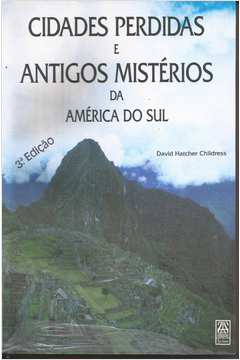Cidades Perdidas e Antigos Mistérios da América do Sul