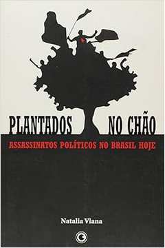 Plantados no Chão - Assassinatos Políticos no Brasil Hoje