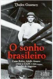 O Sonho Brasileiro - Como Rolim Adolfo Amaro Criou a Tam