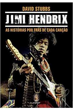 Jimi Hendrix - as Histórias por Trás de Cada Canção