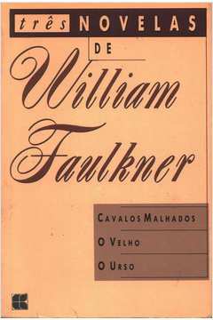 Três Novelas de William Faulkner  Cavalos Malhados o Velho o Urso