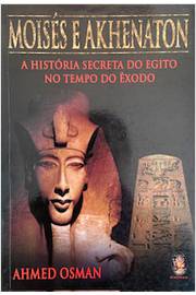 Moisés e Akhenaton: a História Secreta do Egito no Tempo do Êxodo