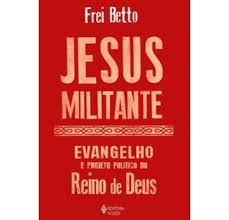 Jesus Militante - Evangelho e Projeto Político do Reino de Deus