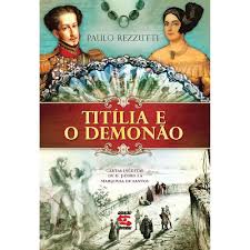Titília e o Demonão-cartas Inéditas de D. Pedro I à Marquesa de Santos