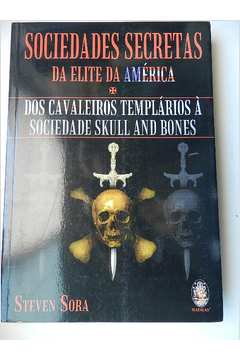 SOCIEDADES SECRETAS DA ELITE DA AMERICA: DOS CAVALEIROS TEMPLARIOS A  SOCIEDADE SKULL AND BONES - 1ªED.(2005) - Steven Sora - Livro