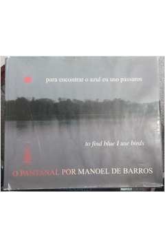 Para Encontrar o Azul Eu Uso Pássaros o Pantanal por Manoel de Barros