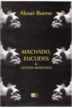 Machado, Euclides e Outros Monstros