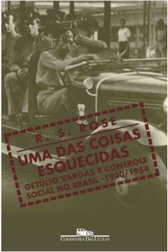Uma das Coisas Esquecidas Getúlio Vargas e Controle Social no Brasil