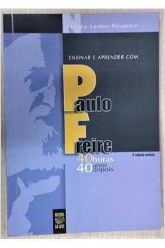 Ensinar e Aprender Com Paulo Freire: 40 Horas, 40 Anos Depois