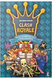 Clash Royale - um Guia Completo para Ser o Campeão das Batalhas