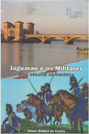 Jaguarão e os Militares- Dois Séculos na Fronteira