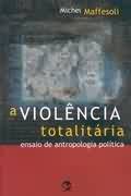 A Violência Totalitária - Ensaio de Antropologia Política