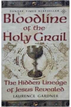 Bloodline of the Holy Grail - the Hidden Lineage of Jesus Revealed