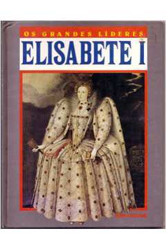 Os Grandes Líderes - Elisabete I