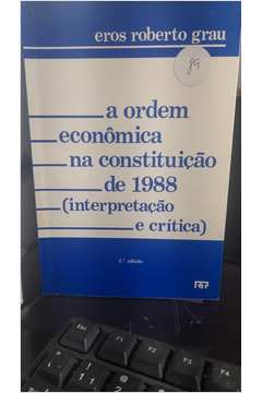 A Ordem Econômica na Constituição de 1988: (interpretação e Crítica)