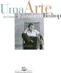 Uma Arte - as Cartas de Elizabeth Bishop