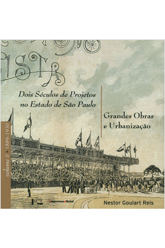 Dois Séculos de Projetos no Estado de São Paulo - Vol. 2: 1889-1930