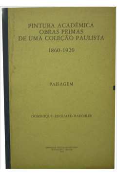 Pintura Acadêmica - Obras Primas de uma Coleção Paulista - 1860-1920 -