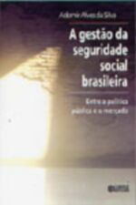 A Gestão da Seguridade Social Brasileira : Entre a Política Pública