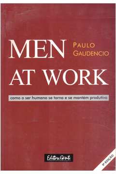 Men At Work: Como o Ser Humano Se Torna e Se Mantém Produtivo