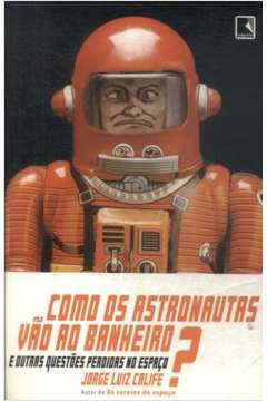 Livro Como Os Astronautas Vao Ao Banheiro Jorge Luiz Calife Estante Virtual