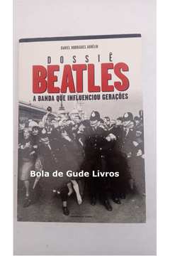 Dossiê Beatles - a Banda Que Influenciou Gerações