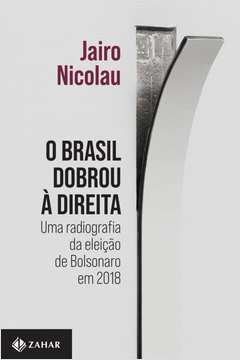 O Brasil Dobrou à Direita - uma Radiografia da Eleição de Bolsonaro ..