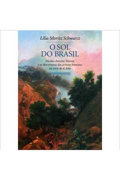 O Sol do Brasil - Nicolas-antoine Taunay e as Desventuras dos ...