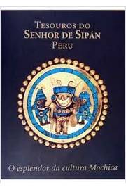 Tesouros do Senhor de Sipán Peru - o Esplendor da Cultura Mochica