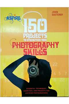 150 Projects to Strengthen Your Photography Skills