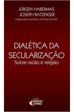 Dialética da Secularização: Sobre Razão e Religião