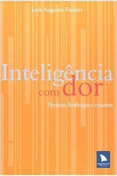 Inteligência Com Dor - Nelson Rodrigues Ensaísta