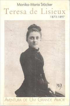 Teresa de Lisieux (1873 -1897): Aventura de um Grande Amor