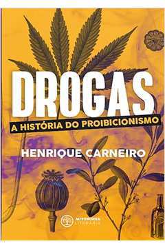 Drogas - a História do Proibicionismo