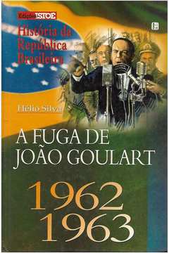 A Fuga de João Goulart: 1962 - 1963