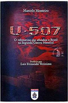 U-507: o Submarino Que Afundou o Brasil na Segunda Guerra Mundial