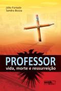 Professor - Vida, Morte e Ressurreição