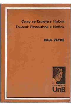 Como Se Escreve a História - Foucault Revoluciona a História